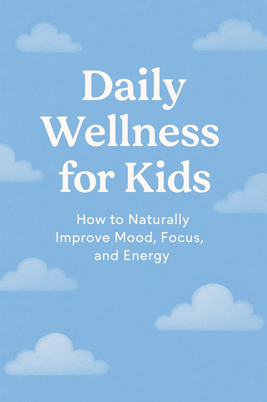 Daily Wellness for Kids: How to Naturally Improve Mood, Focus, and Energy
